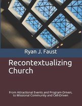 Recontextualizing Church: From Attractional Events and Program-Driven, to Missional Community and Cell-Driven