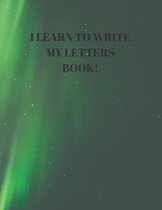I Learn to Write My Letters Book!: Beginner's English Handwriting Book 110 Pages of 8.5 Inch X 11 Inch Wide and Intermediate Lines with Pages for Each