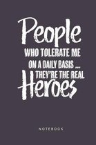 People Who Tolerate me On A Daily Basis They're The Real Heroes Notebook: Awesome Journal 6x9 Size For kids, Adults, For Notes, homework, work notes..