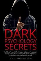 Dark Psychology Secrets: The Most Powerful Techniques to Covert Persuasion, Manipulation, Mind Control, Influence, Hypnosis, Brainwashing, and