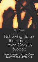 Not Giving Up on the Hardest Loved Ones To Support: Part 1: Assessing our Own Motives and Strategies