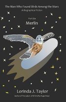 The Man Who Found Birds among the Stars, Part Six: Merlin: A Biographical Fiction