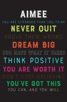 Aimee You Are Stronger Than You Think Never Quit Prove Them Wrong Dream Big You Have What It Takes Think Positive You Are Worth It Dont Stop Believing