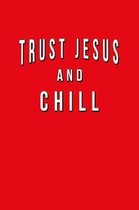Trust Jesus And Chill: Funny Journal With Lined College Ruled Paper For People Who Are Religious, Christians And Those Who Believe In God. Hu