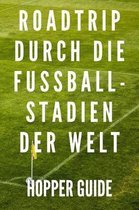 Roadtrip durch die Fussball-Stadien der Welt Hopper Guide: f�r Groundhopper zum selber eintragen, 110 Seiten f�r die sch�nsten Fu�ballerlebnisse und S