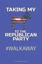 Taking My To the Republican Party: #Walkaway - 6'' x 9'' 100 Page Lined Journal