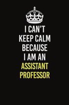 I Can�t Keep Calm Because I Am An Assistant Professor: Career journal, notebook and writing journal for encouraging men, women and kids. A fram