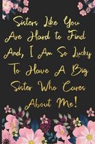 sisters like you are hard to find, and I am so lucky to have a big sister who cares about me !: 6x9 blank lined journal, a notebook for writing notes