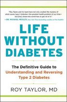 Life Without Diabetes The Definitive Guide to Understanding and Reversing Type 2 Diabetes