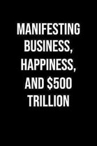 Manifesting Business Happiness And 500 Trillion: A soft cover blank lined journal to jot down ideas, memories, goals, and anything else that comes to