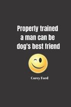 Properly trained a man can be dog's best friend - Corey Ford: Notebook with a nice dog quote cover - 124 pages - 6x9 - wide ruled paper. Please read d