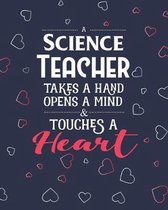 A Science Teacher Takes A Hand Opens A Mind & Touches A Heart: College Ruled Lined Notebook and Appreciation Gift for Physics Chemistry and Biology ST