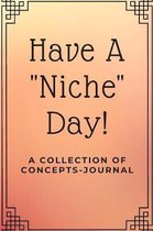 Have A ''Niche'' Day!: A Collection Of Concepts Journal