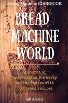Bread Machine World: A Source Of Inspiration For Every Baking Lovers With 500 Bread Recipes