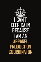 I Can't Keep Calm Because I Am An Apparel Production Coordinator: Motivational Career Pride Quote 6x9 Blank Lined Job Inspirational Notebook Journal