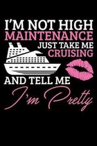I'M NOT HIGH MAINTENANCE JUST TAKE ME ON A CRUISE AND TELL ME I'm Pretty: A Journal, Notepad, or Diary to write down your thoughts. - 120 Page - 6x9 -