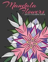 Mandala Flowers Adult Coloring Book: 17 Mandala Flowers to Color To Relax and Reduce Stress