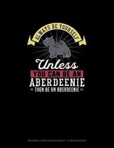 Always Be Yourself Unless You Can Be An Aberdeenie Then Be An Aberdeenie