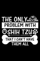 The Only Problem With Shih Tzu Is That I Can't Have Them All