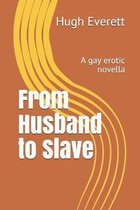 From Husband to Slave: A gay erotic novella