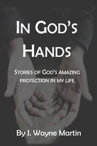 In God's Hands: Stories of God's Amazing Protection in My Life