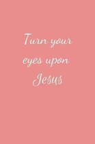 Turn your eyes upon Jesus: Christian Quote Notebook/Journal/Diary (6 x 9) 120 Lined pages