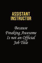 Assistant Instructor Because Freaking Awesome Is Not An Official Job Title: Career journal, notebook and writing journal for encouraging men, women an