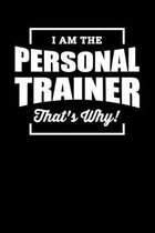 I Am The Personal Trainer That's Why!: Motivational & Inspirational Notebook