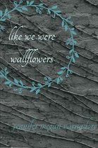 like we were wallflowers