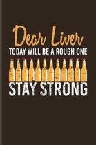 Dear Liver Today Will Be A Rough One Stay Strong: Funny Beer Quotes Journal - Notebook - Workbook For Brewing, Crafting, Homebrewing, Tastings, Barley