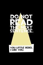 Do Not Read the Next Sentence You Little Rebel I Like You.: Dot Grid Journal - Do Not Read The Next Sentence Funny Easy Funny Quotes Gift - Black Dott