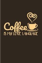 Coffee Is My Love Language: Funny Caffeine Quotes Journal - Notebook - Workbook For Cappuccino, Cafe, Flavored Beans, Fresh Aroma & Italian Espres