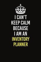I Can't Keep Calm Because I Am An Inventory Planner: Career journal, notebook and writing journal for encouraging men, women and kids. A framework for