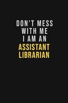 Don't Mess With Me I Am An Assistant Librarian