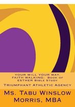 Your Will Your Way, Faith Walking: Book of Esther Bible Study: Triumphant Athletic Agency