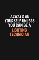 Always Be Yourself Unless You Can Be A Lighting Technician: Inspirational life quote blank lined Notebook 6x9 matte finish