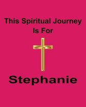 This Spiritual Journey Is For Stephanie: Your personal notebook to help with your spiritual journey