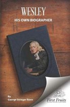 Wesley His Own Biographer: Being Illustrations of His Character, Labours, and Achievements