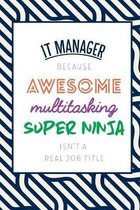 It Manager Because Awesome Multitasking Super Ninja Isn't A Real Job Title: Funny Appreciation Gift Journal / Notebook / Diary / Birthday or Christmas