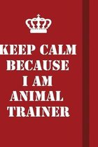 Keep Calm Because I Am Animal Trainer: Writing careers journals and notebook. A way towards enhancement
