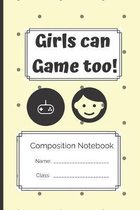 Composition Notebook Girls Can Game Too: Girls Can Game Too