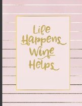Life Happens Wine Helps: Inspirational and Creative Notebook: Composition Book Journal Cute gift for Women and Girls - 8.5 x 11 - 150 College-r