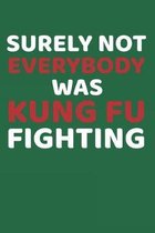 Surely Not Everybody Was Kung Fu Fighting: Lined Notebook