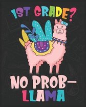 1st Grade? No Prob-llama: Llama First Day Of School Notebook - Boys Girls Llama First Day Of School gift Notebook- First Day Of Kindergarten Gif