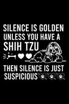 Silence Is Golden Unless You Have A Shih Tzu Then Silence Is Just Suspicious