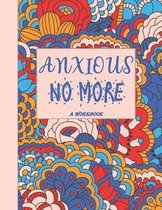 Anxious No More - A Workbook: Overcome Anxiety - 36 different worksheets and trackers covering Anxiety, Depression, Coping Strategies, Future Plans,