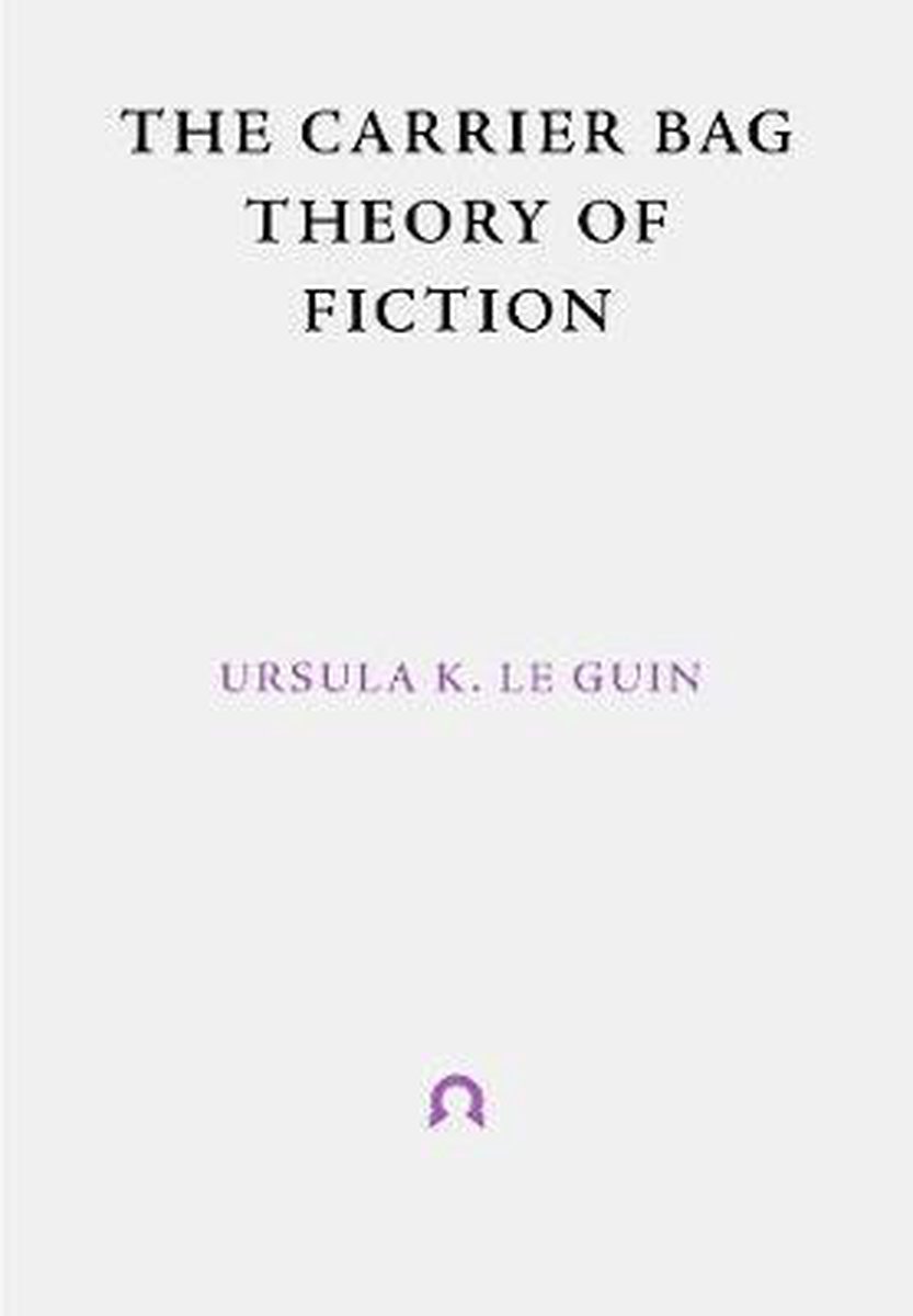 CARRIER BAG THEORY OF FICTION, THE PB - Ursula K. le Guin