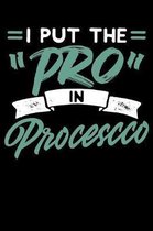 I Put The Pro In Prosecco: 120 Page Lined Notebook - [6x9]