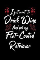 I Just Wanna Drink Wine And Pet My Flat Coated Retriever