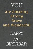 You are Amazing Strong Brave and Wonderful Happy 77th Birthday: 77th Birthday Gift / Journal / Notebook / Diary / Unique Greeting Card Alternative